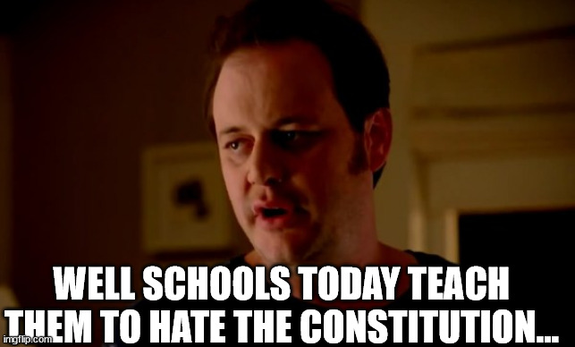 Jake from state farm | WELL SCHOOLS TODAY TEACH THEM TO HATE THE CONSTITUTION... | image tagged in jake from state farm | made w/ Imgflip meme maker