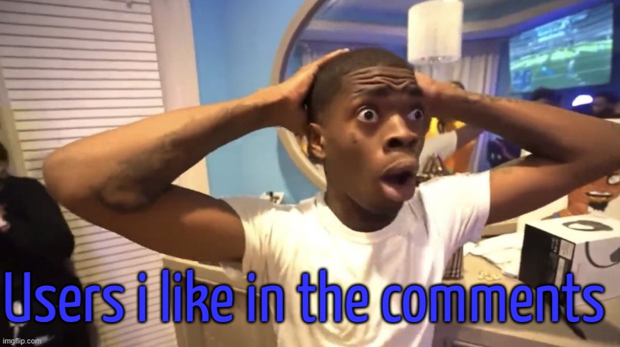 Everyone upvote so everyone can see this | Users i like in the comments | image tagged in gyatt | made w/ Imgflip meme maker