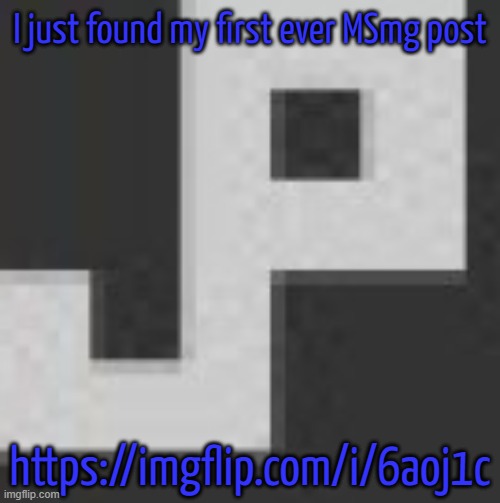 https://imgflip.com/i/6aoj1c | I just found my first ever MSmg post; https://imgflip.com/i/6aoj1c | image tagged in potatchips pfp better | made w/ Imgflip meme maker