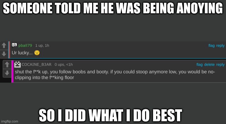 SOMEONE TOLD ME HE WAS BEING ANOYING; SO I DID WHAT I DO BEST | made w/ Imgflip meme maker