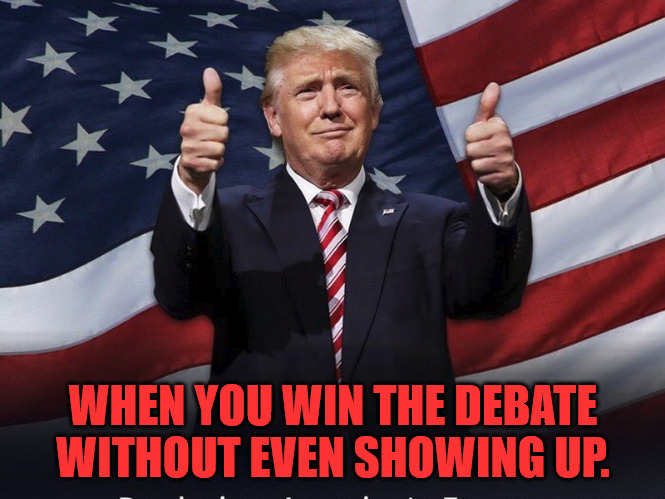 Winner by Default | WHEN YOU WIN THE DEBATE WITHOUT EVEN SHOWING UP. | image tagged in donald trump thumbs up | made w/ Imgflip meme maker