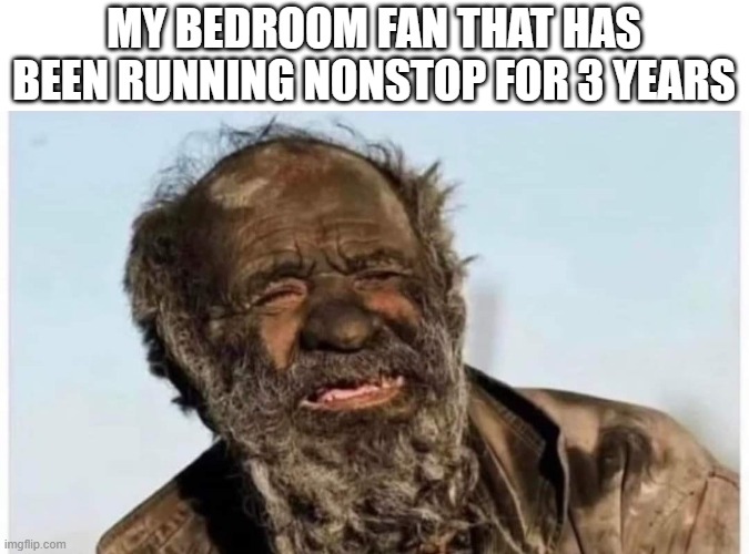 dusty.. I call him dusty | MY BEDROOM FAN THAT HAS BEEN RUNNING NONSTOP FOR 3 YEARS | image tagged in fans,funny memes,truth,dirty,bedroom | made w/ Imgflip meme maker