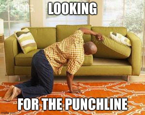searching  | LOOKING FOR THE PUNCHLINE | image tagged in searching | made w/ Imgflip meme maker