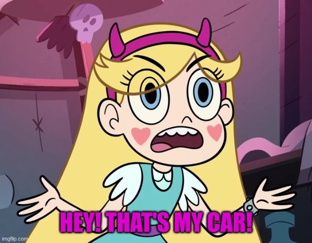 Star Butterfly | HEY! THAT'S MY CAR! | image tagged in star butterfly | made w/ Imgflip meme maker