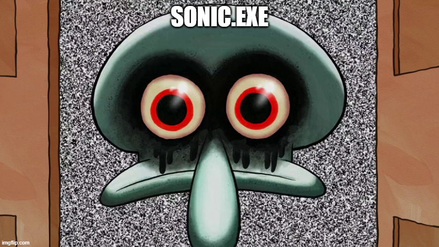 Squidward suicide | SONIC.EXE | image tagged in squidward suicide | made w/ Imgflip meme maker