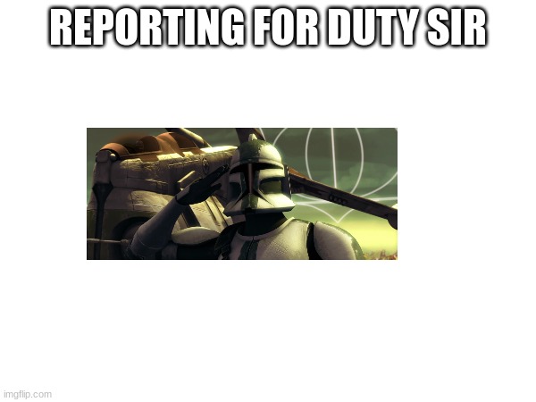 REPORTING FOR DUTY SIR | made w/ Imgflip meme maker