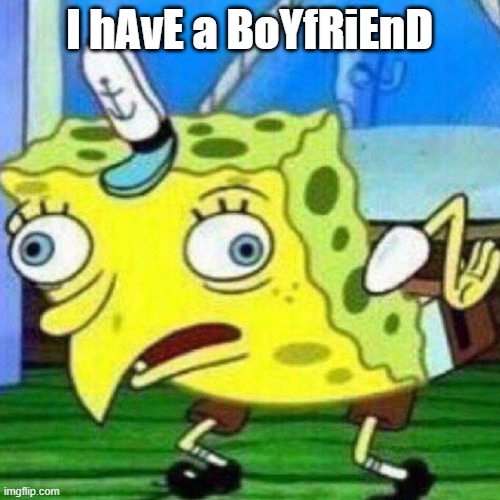 triggerpaul | I hAvE a BoYfRiEnD | image tagged in triggerpaul | made w/ Imgflip meme maker