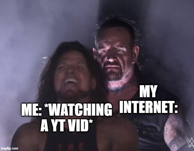 undertaker | MY INTERNET:; ME: *WATCHING A YT VID* | image tagged in undertaker | made w/ Imgflip meme maker