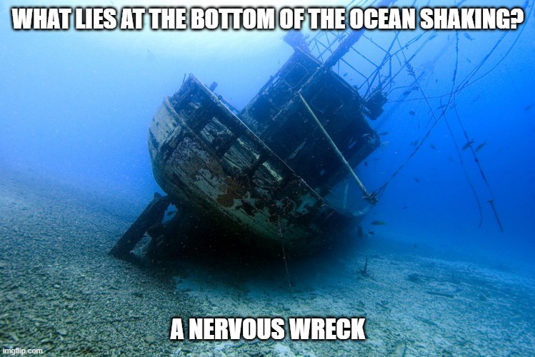 daily bad dad joke September 29, 2023 | WHAT LIES AT THE BOTTOM OF THE OCEAN SHAKING? A NERVOUS WRECK | image tagged in ship | made w/ Imgflip meme maker