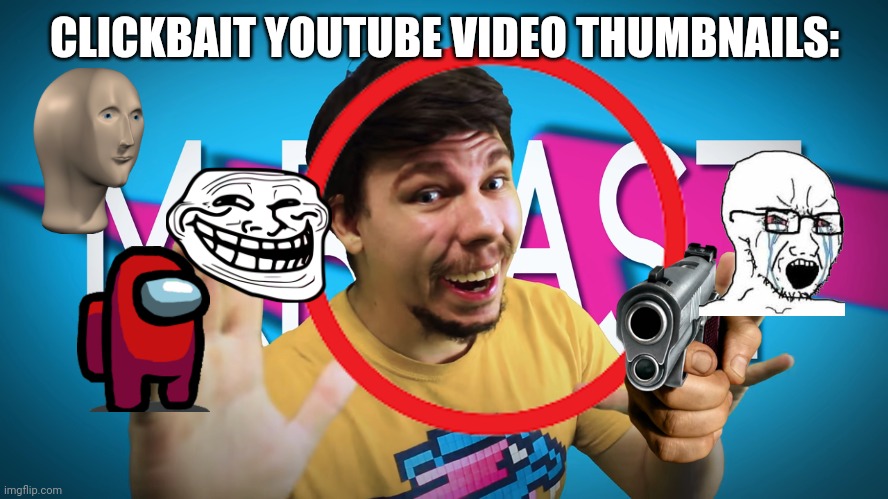 True | CLICKBAIT YOUTUBE VIDEO THUMBNAILS: | image tagged in fake mrbeast | made w/ Imgflip meme maker