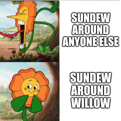 Wings of Fire Meme #2 | SUNDEW AROUND ANYONE ELSE; SUNDEW AROUND WILLOW | image tagged in cuphead flower,wings of fire | made w/ Imgflip meme maker