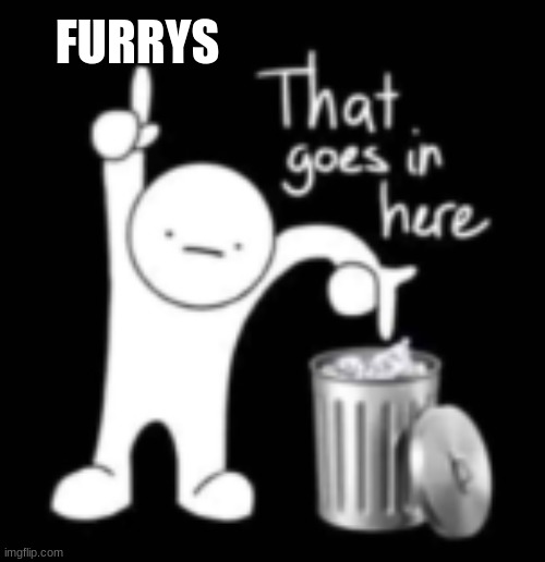 that goes in here | FURRYS | image tagged in that goes in here | made w/ Imgflip meme maker