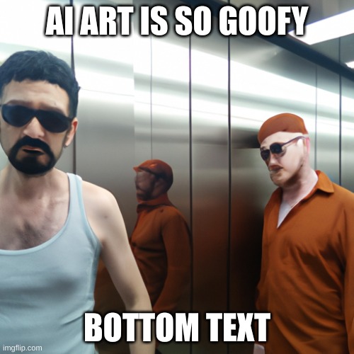 ai art | AI ART IS SO GOOFY; BOTTOM TEXT | image tagged in failure | made w/ Imgflip meme maker