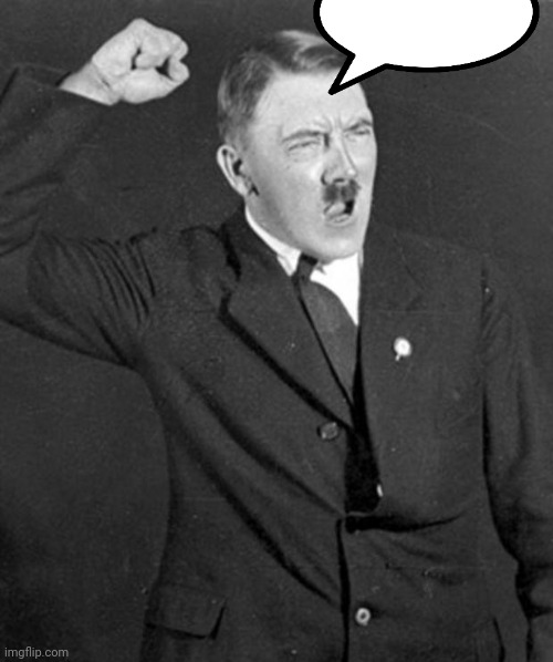 Angry Hitler | image tagged in angry hitler | made w/ Imgflip meme maker