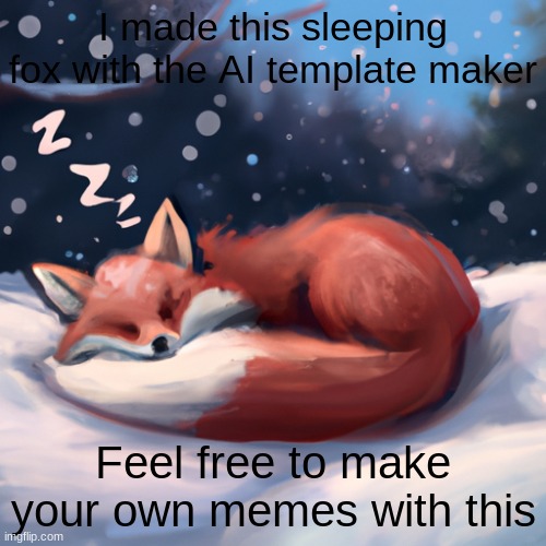 new template | I made this sleeping fox with the AI template maker; Feel free to make your own memes with this | image tagged in cute fox sleeping in the snow,ai,template,imgflip | made w/ Imgflip meme maker