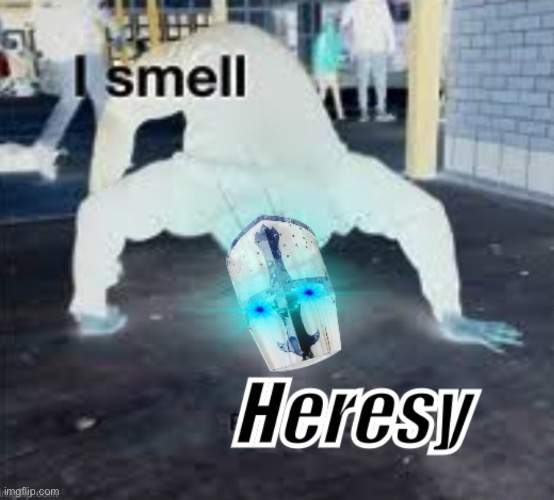 I SMELL HERESY | image tagged in i smell heresy | made w/ Imgflip meme maker