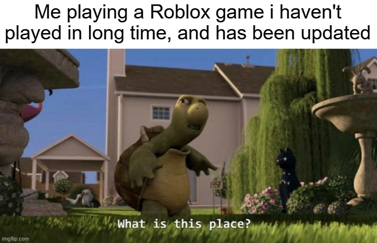 OMG SO TRUE FR | Me playing a Roblox game i haven't played in long time, and has been updated | image tagged in what is this place,relatable | made w/ Imgflip meme maker