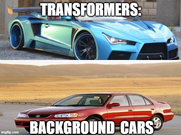 Real | TRANSFORMERS:; BACKGROUND  CARS | image tagged in memes,transformers | made w/ Imgflip meme maker