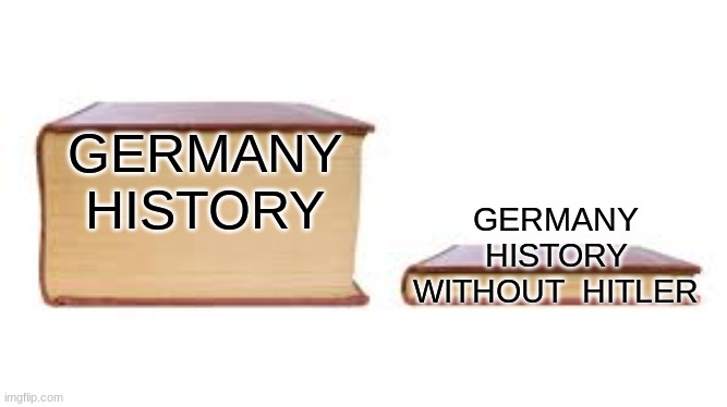 Big book small book | GERMANY HISTORY; GERMANY HISTORY WITHOUT  HITLER | image tagged in big book small book | made w/ Imgflip meme maker