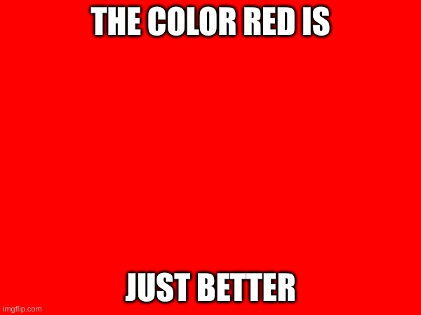 change my mind | THE COLOR RED IS; JUST BETTER | image tagged in color war | made w/ Imgflip meme maker