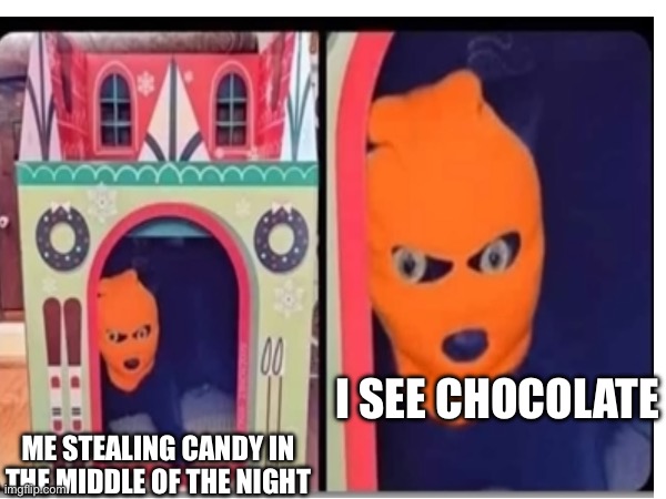 Lol | I SEE CHOCOLATE; ME STEALING CANDY IN THE MIDDLE OF THE NIGHT | image tagged in front page plz | made w/ Imgflip meme maker