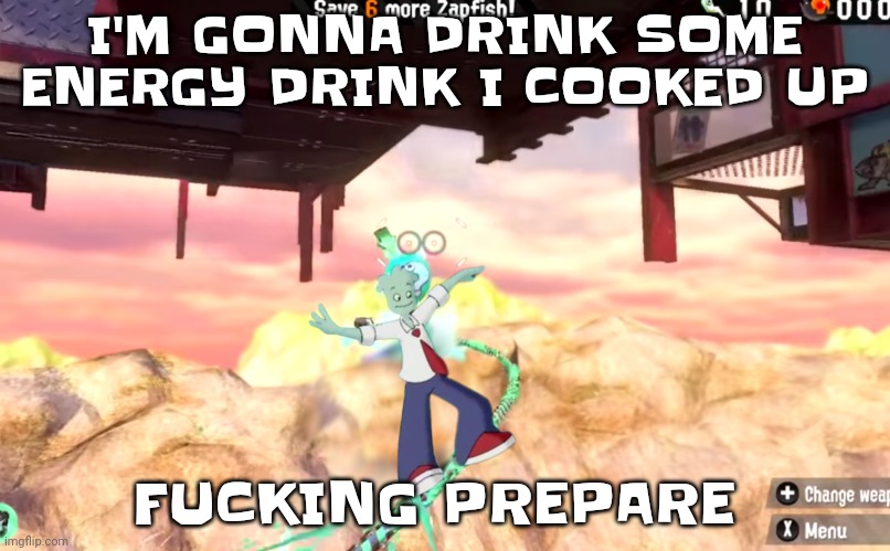 PREPARE. | I'M GONNA DRINK SOME ENERGY DRINK I COOKED UP; FUCKING PREPARE | made w/ Imgflip meme maker