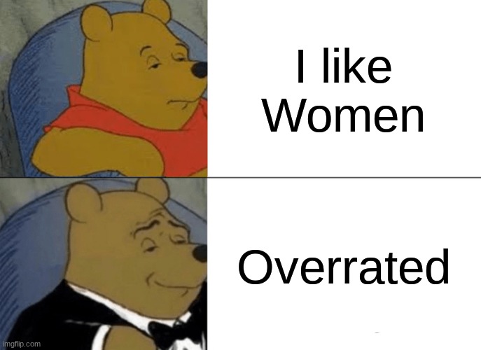 Like for Chiken Noogets | I like Women; Overrated | image tagged in memes,tuxedo winnie the pooh | made w/ Imgflip meme maker