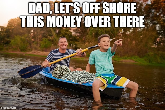 DAD, LET'S OFF SHORE THIS MONEY OVER THERE | made w/ Imgflip meme maker