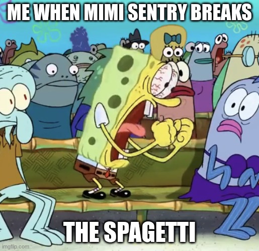 italian | ME WHEN MIMI SENTRY BREAKS; THE SPAGETTI | image tagged in spongebob yelling | made w/ Imgflip meme maker