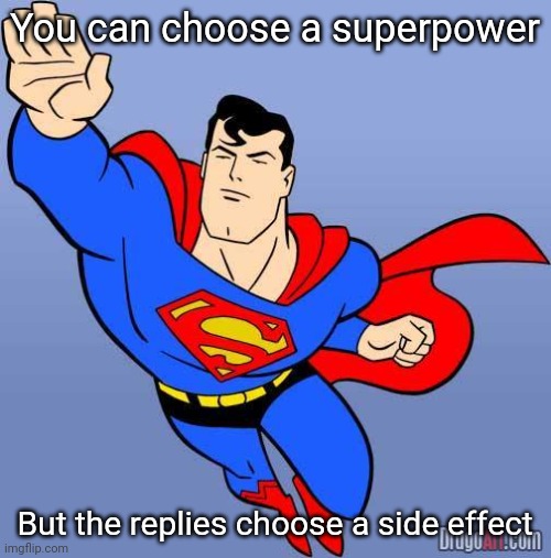 Superman | You can choose a superpower; But the replies choose a side effect | image tagged in superman | made w/ Imgflip meme maker