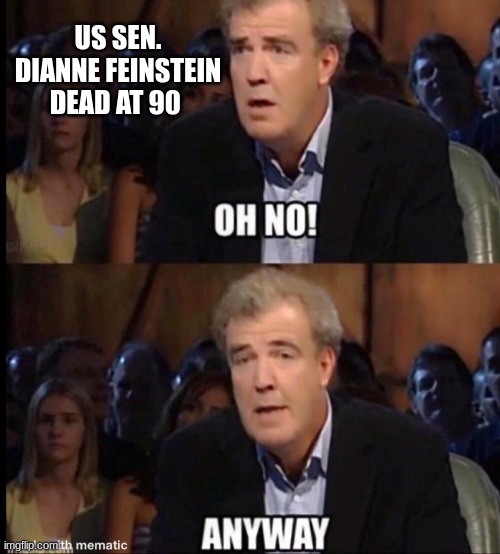 oh noo | US SEN. DIANNE FEINSTEIN DEAD AT 90 | image tagged in oh no anyway | made w/ Imgflip meme maker