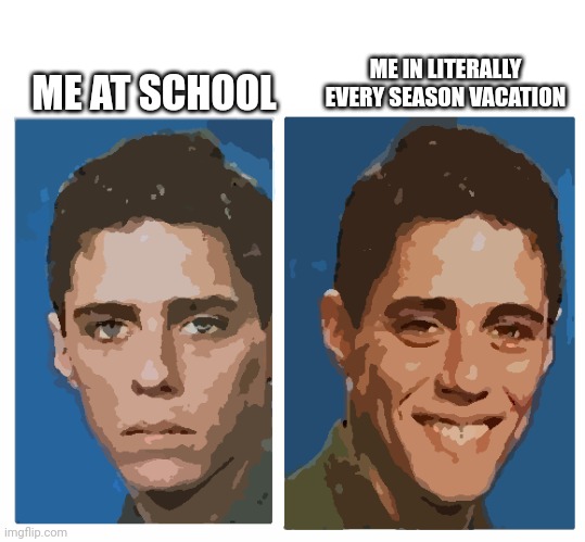 Wow frfr Comment same if ur like this too! (Seriously Here in Germany Fall vacation is in 2 days) | ME IN LITERALLY EVERY SEASON VACATION; ME AT SCHOOL | image tagged in before after - sad happy face | made w/ Imgflip meme maker