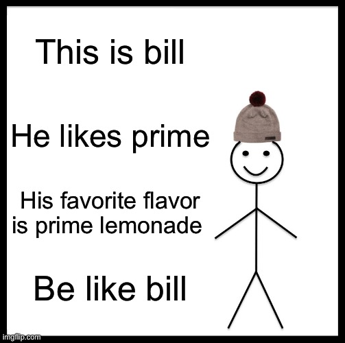 Be Like Bill | This is bill; He likes prime; His favorite flavor is prime lemonade; Be like bill | image tagged in memes,be like bill | made w/ Imgflip meme maker