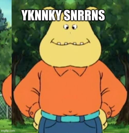 Yknnky Snrrns | YKNNKY SNRRNS | image tagged in arthur meme | made w/ Imgflip meme maker
