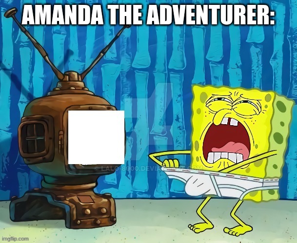 spongebob jerking off to tv | AMANDA THE ADVENTURER: | image tagged in spongebob jerking off to tv | made w/ Imgflip meme maker