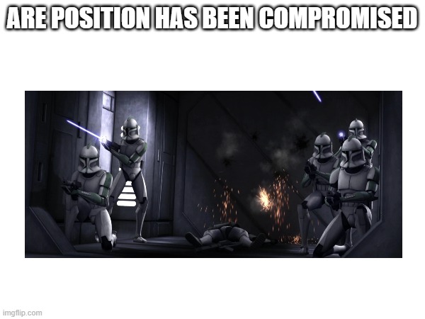 ARE POSITION HAS BEEN COMPROMISED | made w/ Imgflip meme maker