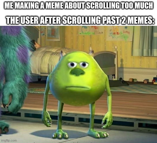 p 89agj ij[04wfw atijpo | THE USER AFTER SCROLLING PAST 2 MEMES:; ME MAKING A MEME ABOUT SCROLLING TOO MUCH | image tagged in mike wazowski bruh,memes,bruh moment | made w/ Imgflip meme maker