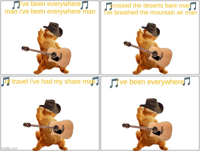 if garfield sings the classics volume 9 | i've been everywhere man i've been everywhere man; crossed the deserts bare man i've breathed the mountain air man; i've been everywhere; of travel i've had my share man | image tagged in memes,blank comic panel 2x2,garfield,johnny cash,country music,cats | made w/ Imgflip meme maker