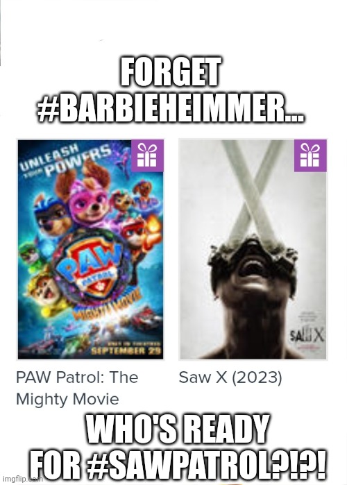 SawPatol | FORGET #BARBIEHEIMMER... WHO'S READY FOR #SAWPATROL?!?! | image tagged in sawpatrol,paw patrol,saw,barbie,oppenheimer,barbie vs oppenheimer | made w/ Imgflip meme maker