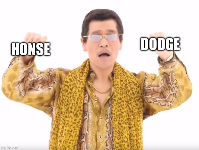 Pen Pineapple Apple Pen | HONSE DODGE | image tagged in pen pineapple apple pen | made w/ Imgflip meme maker