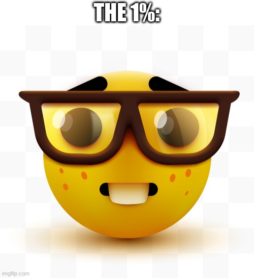 Nerd emoji | THE 1%: | image tagged in nerd emoji | made w/ Imgflip meme maker