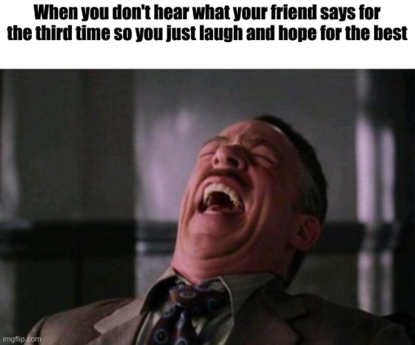 fingers crossed | When you don't hear what your friend says for the third time so you just laugh and hope for the best | image tagged in spider man boss | made w/ Imgflip meme maker