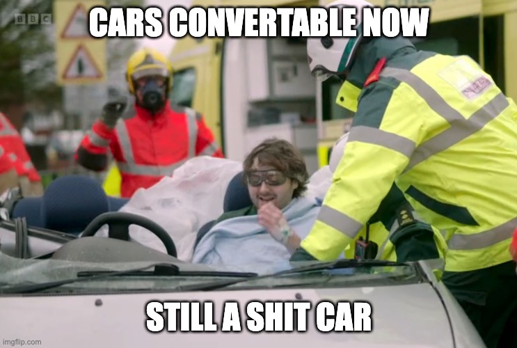 CARS CONVERTABLE NOW; STILL A SHIT CAR | made w/ Imgflip meme maker