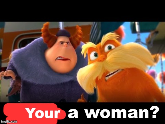 That's a Woman | Your | image tagged in that's a woman | made w/ Imgflip meme maker