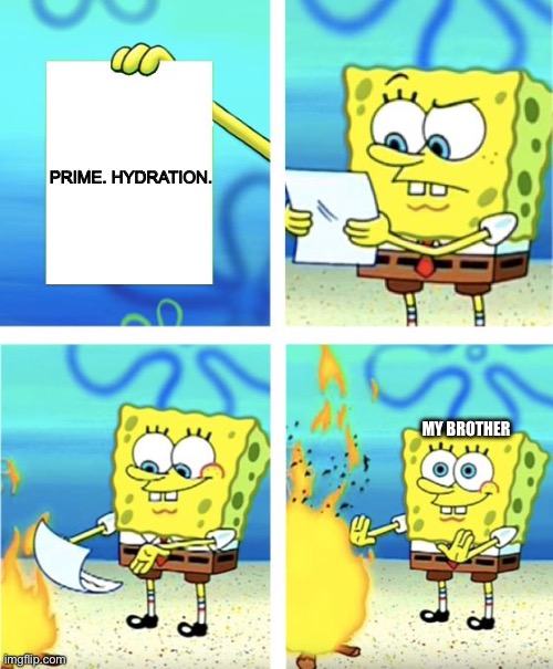 Spongebob Burning Paper | PRIME. HYDRATION. MY BROTHER | image tagged in spongebob burning paper | made w/ Imgflip meme maker