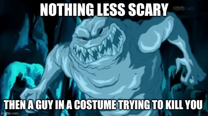 Hmm | NOTHING LESS SCARY; THEN A GUY IN A COSTUME TRYING TO KILL YOU | image tagged in scooby doo | made w/ Imgflip meme maker