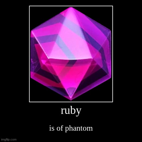 ruby is of phantom | ruby | is of phantom | image tagged in funny,demotivationals | made w/ Imgflip demotivational maker