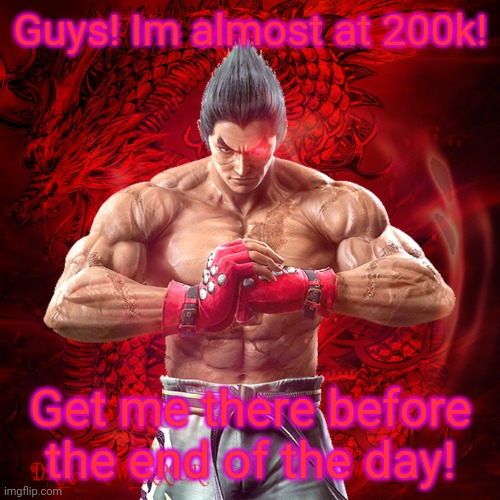 Look at this cool text btw | Guys! Im almost at 200k! Get me there before the end of the day! | image tagged in kazuya mishima,memes,imgflip points,quick | made w/ Imgflip meme maker