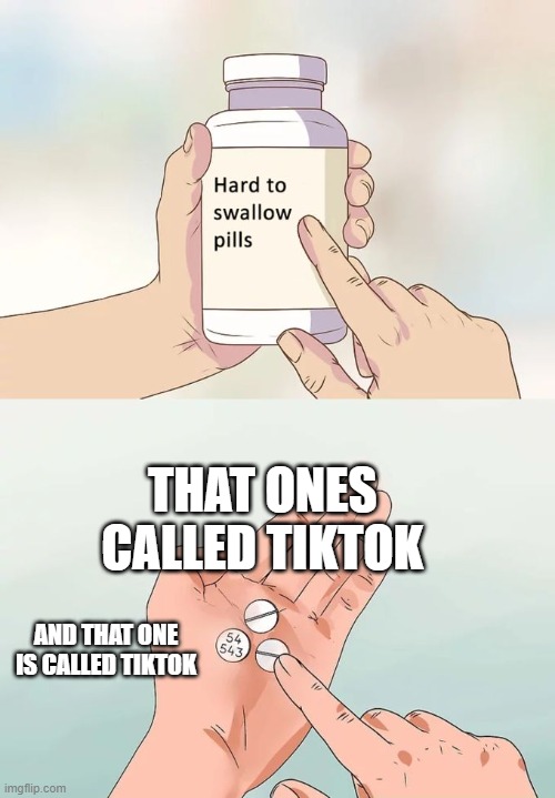 Bottle of meds | THAT ONES CALLED TIKTOK; AND THAT ONE IS CALLED TIKTOK | image tagged in memes,hard to swallow pills | made w/ Imgflip meme maker