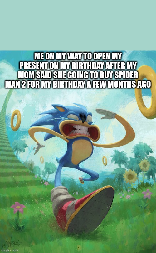 i cant wait for my birthday | ME ON MY WAY TO OPEN MY PRESENT ON MY BIRTHDAY AFTER MY MOM SAID SHE GOING TO BUY SPIDER MAN 2 FOR MY BIRTHDAY A FEW MONTHS AGO | image tagged in run sonic | made w/ Imgflip meme maker